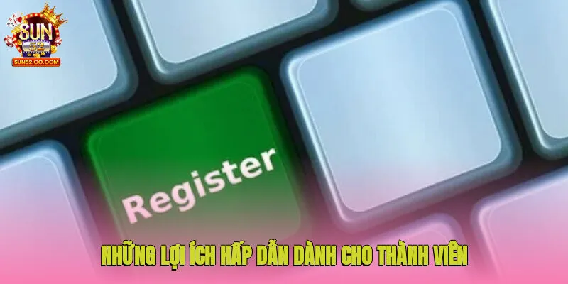 Đăng ký Sun52 3 Những lợi ích hấp dẫn dành cho thành viên của nền tảng Sun52