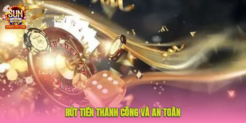 Rút Tiền Sun52 3 Rút tiền thành công và an toàn với một số lưu ý cơ bản